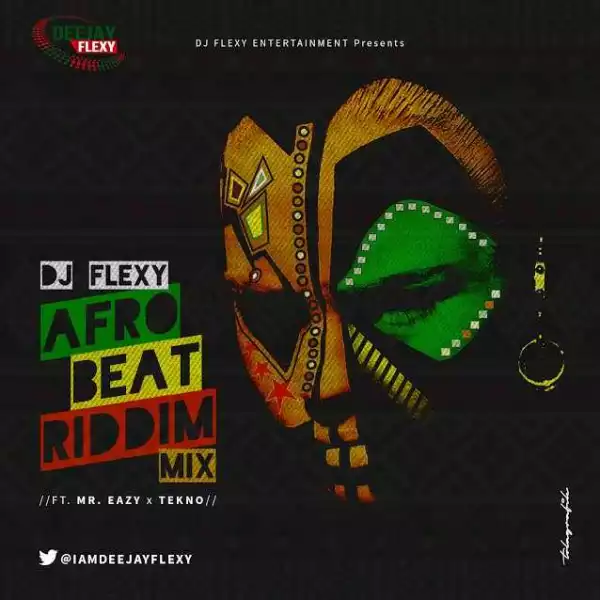 DJ Flexy - AfroBeat Riddim Mix Ft. Mr. Eazi & Tekno